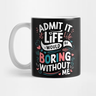 It Life Would Be Boring Without Me Mug